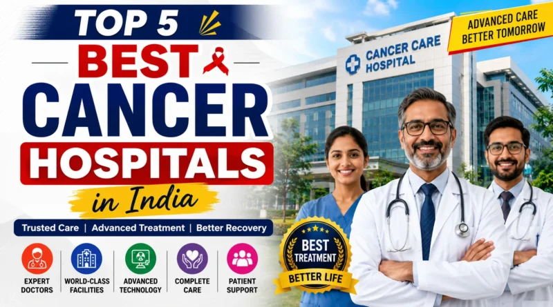 Top 5 Best Cancer Hospitals in India (2026)